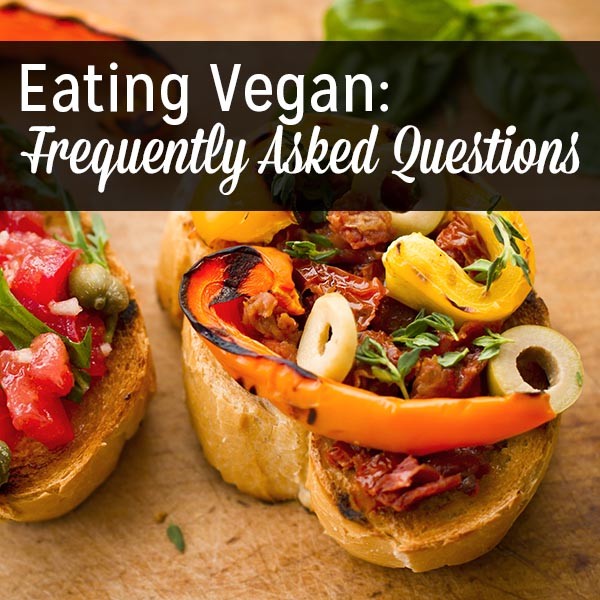 Eating Vegan: FAQ on Vegan Food and Nutrition Issues