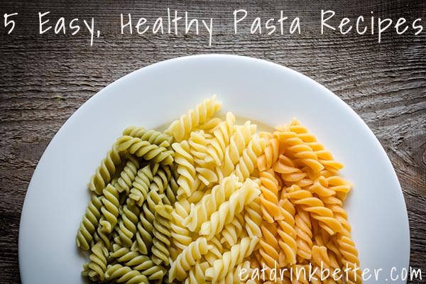 5 Healthy Pasta Recipes – Eat Drink Better