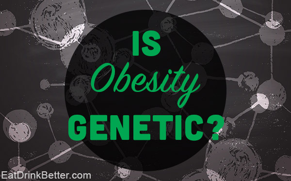 Is obesity genetic? New study links obesity and genetics.