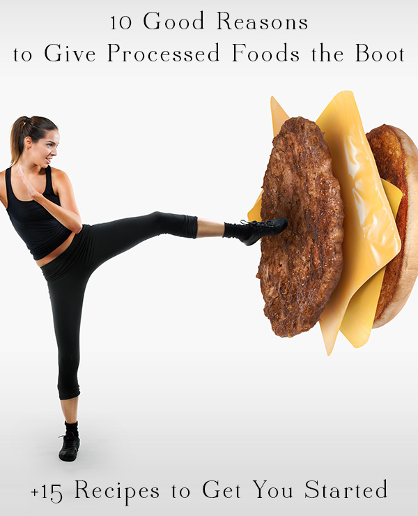 We've got some science-based reasons to give processed foods the boot, plus 15 healthy, whole food recipes to help you make the leap to home cooking.